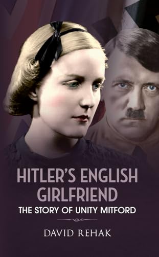 Hitler's English Girlfriend: The Story of Unity Mitford von Amberley Publishing