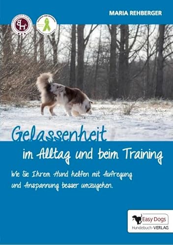 Gelassenheit im Alltag und beim Training: Wie Sie Ihrem Hund helfen mit Aufregung und Anspannung besser umzugehen