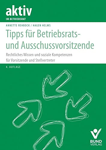 Tipps für Betriebsrats- und Ausschussvorsitzende: Rechtliches Wissen und soziale Kompetenz für Vorsitzende und Stellvertreter (aktiv im Betriebsrat) von Bund-Verlag