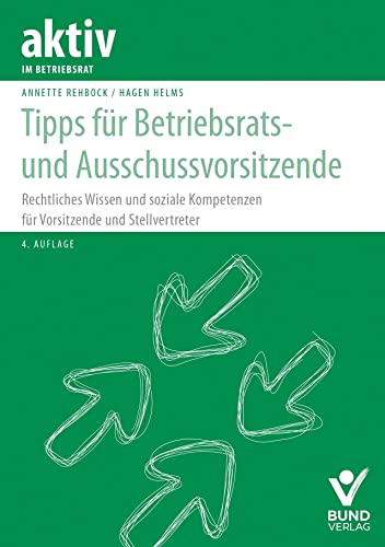 Tipps für Betriebsrats- und Ausschussvorsitzende: Rechtliches Wissen und soziale Kompetenz für Vorsitzende und Stellvertreter (aktiv im Betriebsrat)