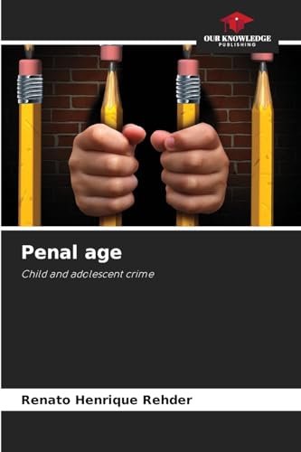 Penal age: Child and adolescent crime von Our Knowledge Publishing