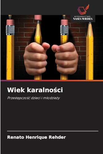 Wiek karalno¿ci: Przest¿pczo¿¿ dzieci i m¿odzie¿y von Wydawnictwo Nasza Wiedza