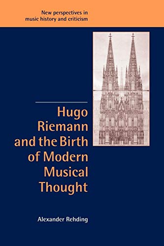 Hugo Riemann and the Birth of Modern Musical Thought (New Perspectives in Music History and Criticism)