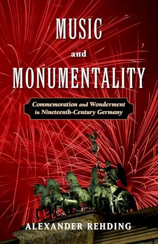 Music and Monumentality: Commemoration And Wonderment In Nineteenth-Century Germany