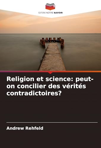 Religion et science: peut-on concilier des vérités contradictoires? von Editions Notre Savoir