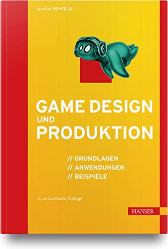 Game Design und Produktion: Grundlagen, Anwendungen und Beispiele von Hanser Fachbuchverlag