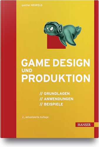 Game Design und Produktion: Grundlagen, Anwendungen und Beispiele von Hanser Fachbuchverlag