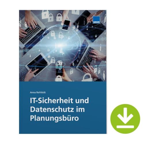 IT-Sicherheit und Datenschutz im Planungsbüro: Immer DSGVO-konform und für das Planungsbüro sicher arbeiten! von WEKA MEDIA GmbH & Co. KG