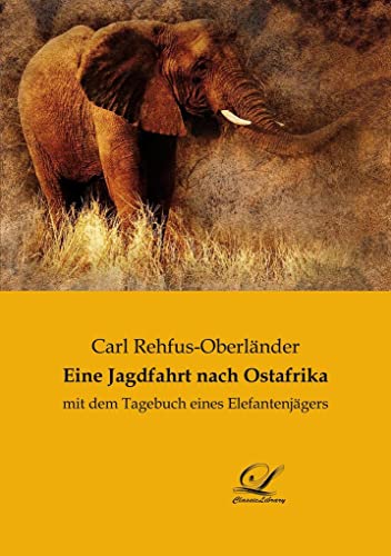 Eine Jagdfahrt nach Ostafrika: mit dem Tagebuch eines Elefantenjägers