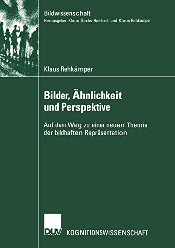 Bilder, Ähnlichkeit und Perspektive: Auf dem Weg zu einer neuen Theorie der Bildhaften Repräsentation (Bildwissenschaft) (German Edition) (Bildwissenschaft, 9, Band 9)
