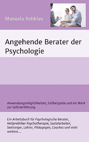 Angehende Berater der Psychologie: Anwendungsmöglichkeiten, Fallbeispiele und ein Werk zur Selbsterfahrung