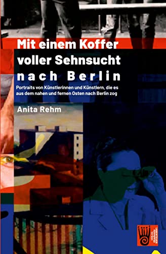 Mit einem Koffer voller Sehnsucht nach Berlin: Portraits von Künstlerinnen und Künstlern, die es aus dem Nahen und Fernen Osten nach Berlin zog von Verlag Akademie der Abenteuer