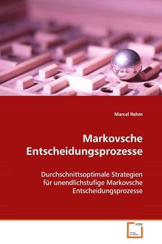 Markovsche Entscheidungsprozesse: Durchschnittsoptimale Strategien für unendlichstufigeMarkovsche Entscheidungsprozesse von VDM Verlag Dr. Müller