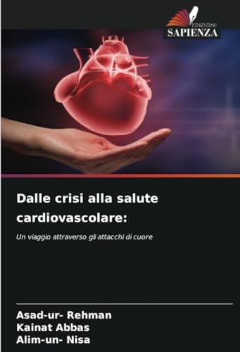 Dalle crisi alla salute cardiovascolare:: Un viaggio attraverso gli attacchi di cuore von Edizioni Sapienza