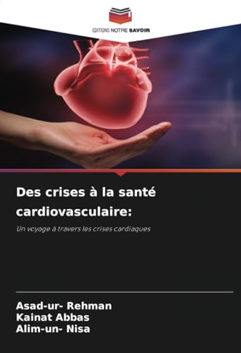 Des crises à la santé cardiovasculaire:: Un voyage à travers les crises cardiaques von Editions Notre Savoir