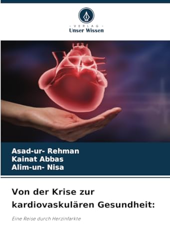 Von der Krise zur kardiovaskulären Gesundheit:: Eine Reise durch Herzinfarkte von Verlag Unser Wissen