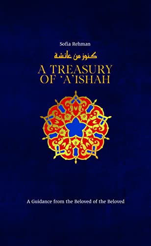 A Treasury of 'A'ishah: A Guidance from the Beloved of the Beloved (Treasury in Islamic Thought and Civilization, 7) von Kube Publishing Ltd