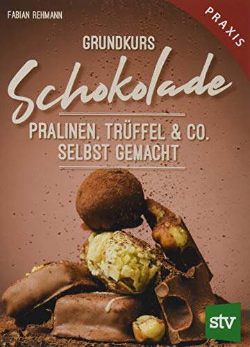 Grundkurs Schokolade: Pralinen, Trüffel & Co. Selbst gemacht, Praxisbuch