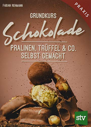 Grundkurs Schokolade: Pralinen, Trüffel & Co. Selbst gemacht, Praxisbuch von STOCKER, L