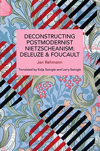 Deconstructing Postmodernist Nietzscheanism: Deleuze and Foucault (Historical Materialism)