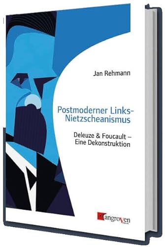 Postmoderner Links-Nietzscheanismus: Deleuze & Foucault - Eine Dekonstruktion von Mangroven Verlag