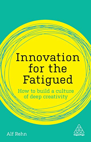 Innovation for the Fatigued: How to Build a Culture of Deep Creativity (Kogan Page Inspire) von Kogan Page