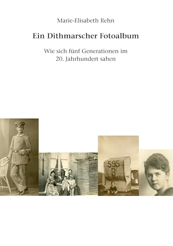Ein Dithmarscher Fotoalbum: Wie sich fünf Generationen im 20. Jahrhundert sahen von Books on Demand GmbH