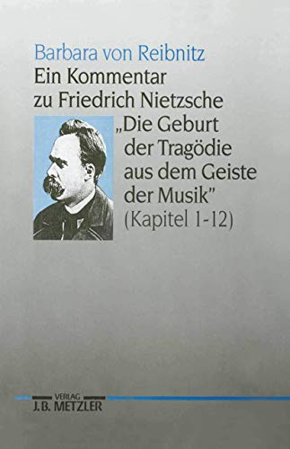 Ein Kommentar zu Friedrich Nietzsches "Die Geburt der Tragödie aus dem Geiste der Musik" (Kapitel 1-12): (Kap. 1-12). Diss. von J.B. Metzler