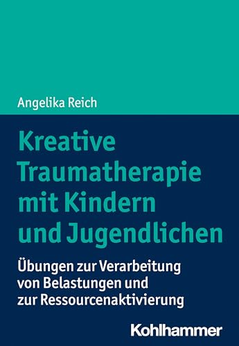 Kreative Traumatherapie mit Kindern und Jugendlichen: Übungen zur Verarbeitung von Belastungen und zur Ressourcenaktivierung von Kohlhammer