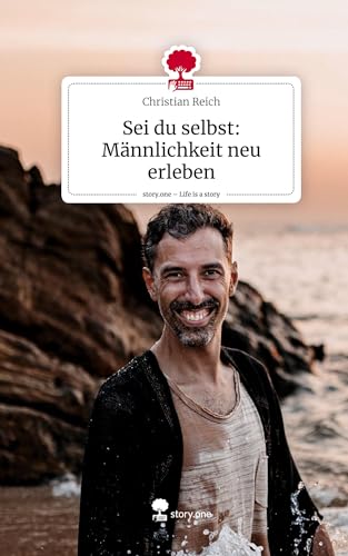 Sei du selbst: Männlichkeit neu erleben. Life is a Story - story.one: DE von story.one publishing