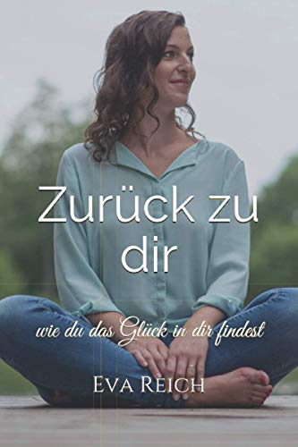 Zurück zu Dir: Selbstfindung leicht gemacht, wie du das Glück in Dir findest, spirituelle Selbstfindung, spiritueller Wegweiser, spirituelle Weisheiten, ankommen bei Dir. von Zurück zu dir,