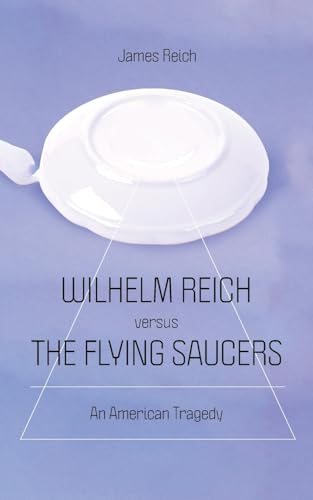 Wilhelm Reich versus the Flying Saucers: An American Tragedy von Punctum Books