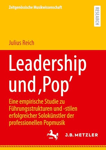 Leadership und ‚Pop’: Eine empirische Studie zu Führungsstrukturen und -stilen erfolgreicher Solokünstler der professionellen Popmusik (Zeitgenössische Musikwissenschaft) von J.B. Metzler