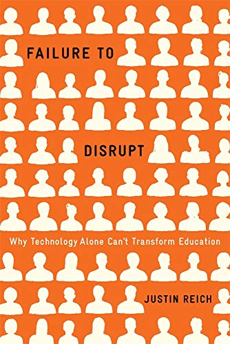 Failure to Disrupt: Why Technology Alone Can’t Transform Education