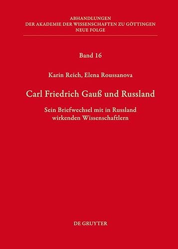 Carl Friedrich Gauß und Russland: Sein Briefwechsel mit in Russland wirkenden Wissenschaftlern (Abhandlungen der Akademie der Wissenschaften zu Göttingen. Neue Folge, 16)