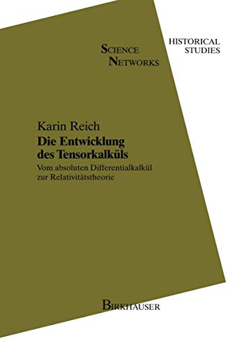 Die Entwicklung des Tensorkalküls: Vom absoluten Differentialkalkül zur Relativitätstheorie (Science Networks. Historical Studies, Band 11) von Birkhäuser