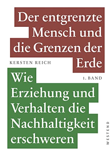 Der entgrenzte Mensch und die Grenzen der Erde - Band 1: Wie Erziehung und Verhalten die Nachhaltigkeit erschweren