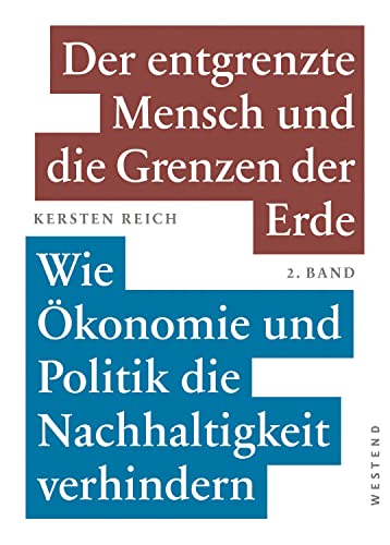 Der entgrenzte Mensch und die Grenzen der Erde - Band 2: Wie Ökonomie und Politik die Nachhaltigkeit verhindern