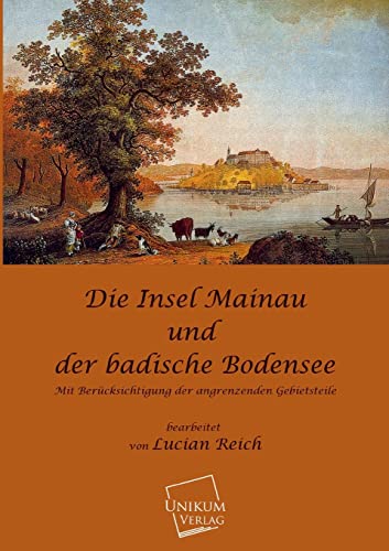 Die Insel Mainau und der Badische Bodensee: Mit Berücksichtigung der angrenzenden Gebietsteile