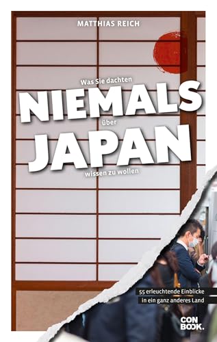 Was Sie dachten, NIEMALS über JAPAN wissen zu wollen: 55 erleuchtende Einblicke in ein ganz anderes Land (Kompaktes Länderwissen, Niemals-Reihe)