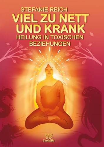 Viel zu nett und krank: Heilung in toxischen Beziehungen - Neue Klarheit und neue Heilsame Erkenntnisse für Menschen in Beziehungen mit Narzissten und missbräuchlichen Menschen