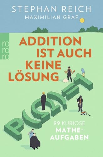 Addition ist auch keine Lösung: 99 kuriose Matheaufgaben
