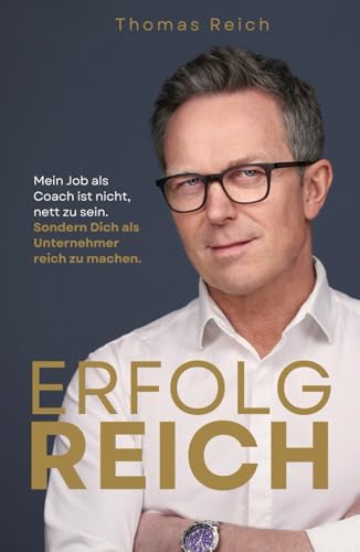 ERFOLGREICH: Mein Job als Coach ist nicht nett zu sein. Sondern Dich als Unternehmer reich zu machen. von Thomas Reich