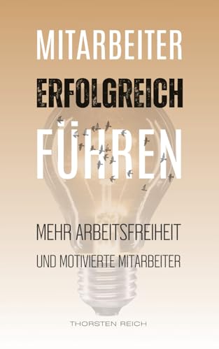 Mitarbeiter erfolgreich führen: Für mehr Arbeitsfreiheit und motivierte Mitarbeiter