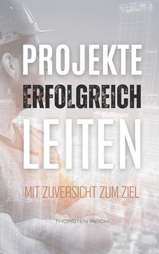 Projekte erfolgreich leiten: Mit Zuversicht zum Ziel von Independently published