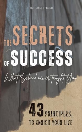 THE SECRETS OF SUCCESS: What School Never Taught You - 43 Principles to Enrich Your Life von Independently published