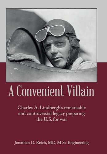 A Convenient Villain: Charles A. Lindbergh's remarkable and controversial legacy preparing the U.S. for war von AuthorHouse