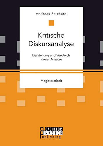 Kritische Diskursanalyse: Darstellung und Vergleich dreier Ansätze: Magisterarbeit Kritische Diskursanalyse: Darstellung und Vergleich dreier Ansätze: Magisterarbeit