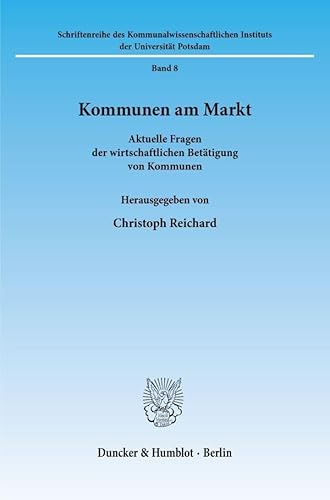 Kommunen am Markt. Aktuelle Fragen der wirtschaftlichen Betätigung von Kommunen. Mit Tab., Abb. (Schriftenreihe des Kommunalwissenschaftlichen Instituts der Universität Potsdam; KWIS 8)