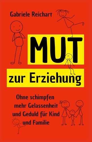 Mut zur Erziehung: Ohne schimpfen mehr Gelassenheit und Geduld für Kind und Familie von Independently published